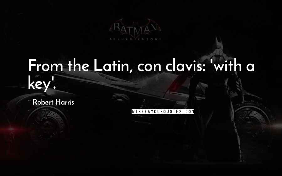 Robert Harris Quotes: From the Latin, con clavis: 'with a key'.