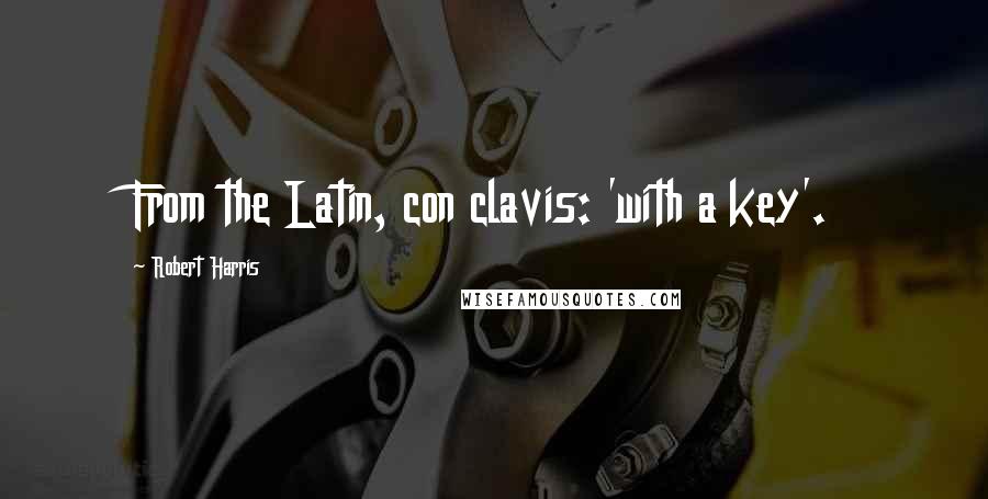 Robert Harris Quotes: From the Latin, con clavis: 'with a key'.