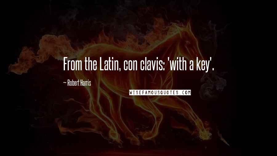 Robert Harris Quotes: From the Latin, con clavis: 'with a key'.