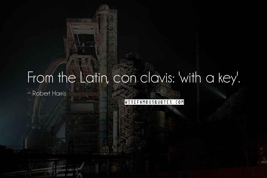 Robert Harris Quotes: From the Latin, con clavis: 'with a key'.