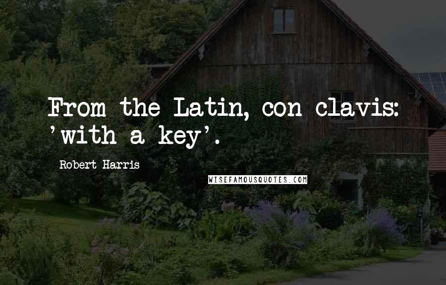 Robert Harris Quotes: From the Latin, con clavis: 'with a key'.