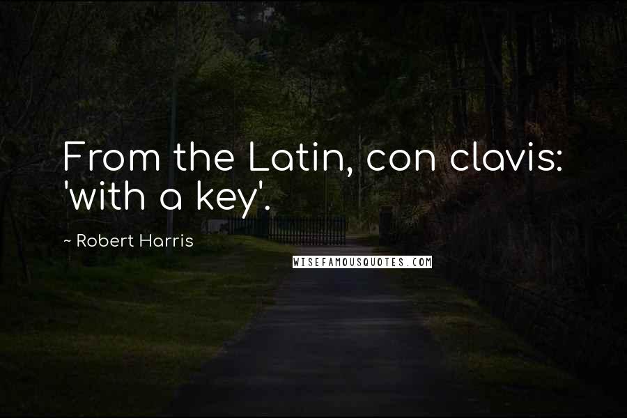 Robert Harris Quotes: From the Latin, con clavis: 'with a key'.