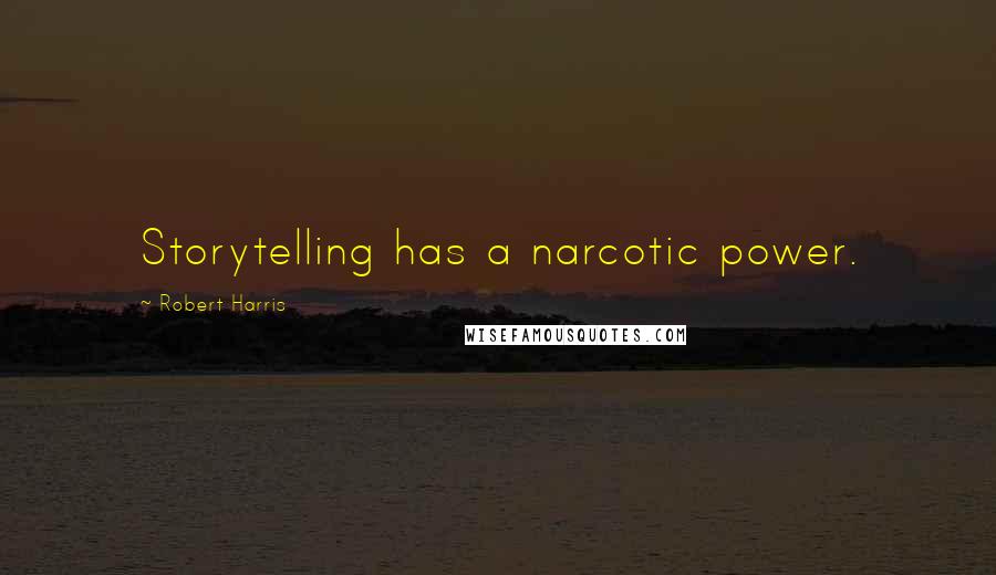 Robert Harris Quotes: Storytelling has a narcotic power.