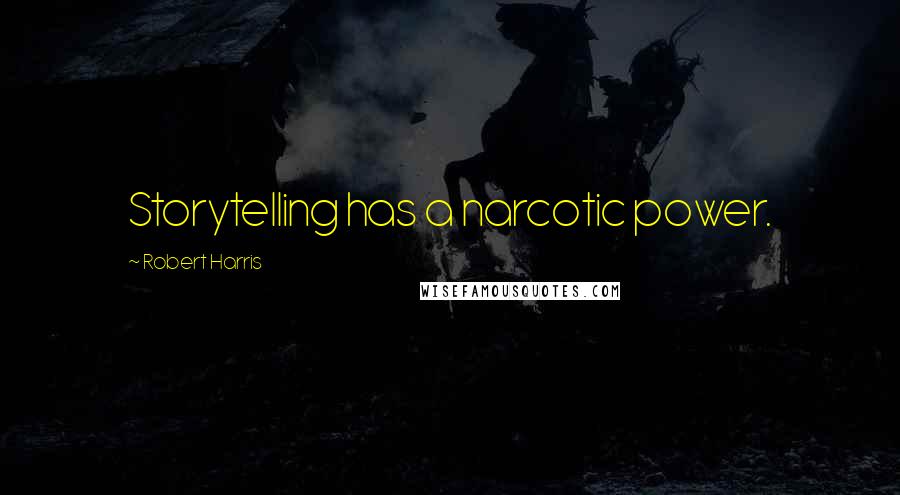 Robert Harris Quotes: Storytelling has a narcotic power.