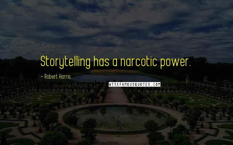 Robert Harris Quotes: Storytelling has a narcotic power.