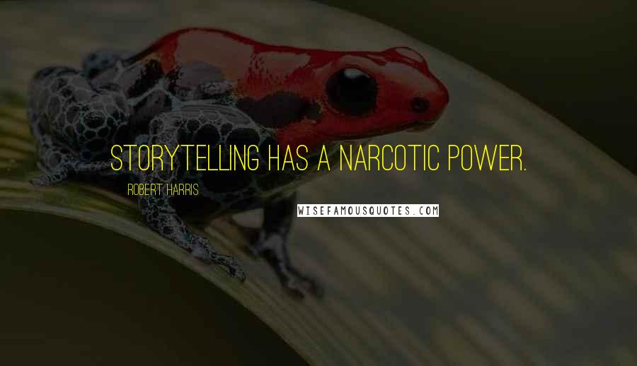Robert Harris Quotes: Storytelling has a narcotic power.