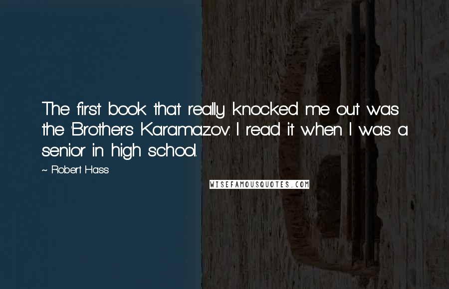 Robert Hass Quotes: The first book that really knocked me out was the 'Brothers Karamazov.' I read it when I was a senior in high school.