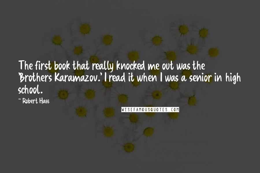 Robert Hass Quotes: The first book that really knocked me out was the 'Brothers Karamazov.' I read it when I was a senior in high school.