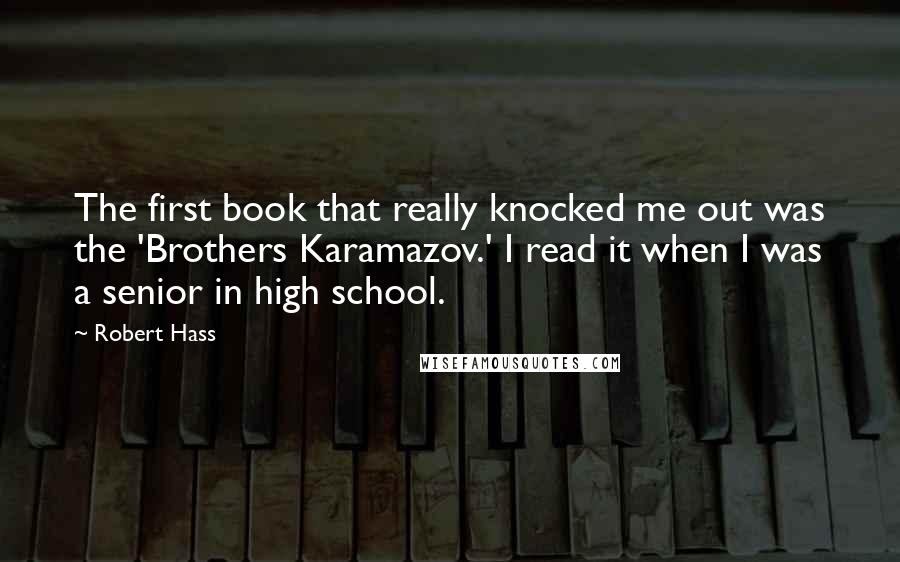 Robert Hass Quotes: The first book that really knocked me out was the 'Brothers Karamazov.' I read it when I was a senior in high school.