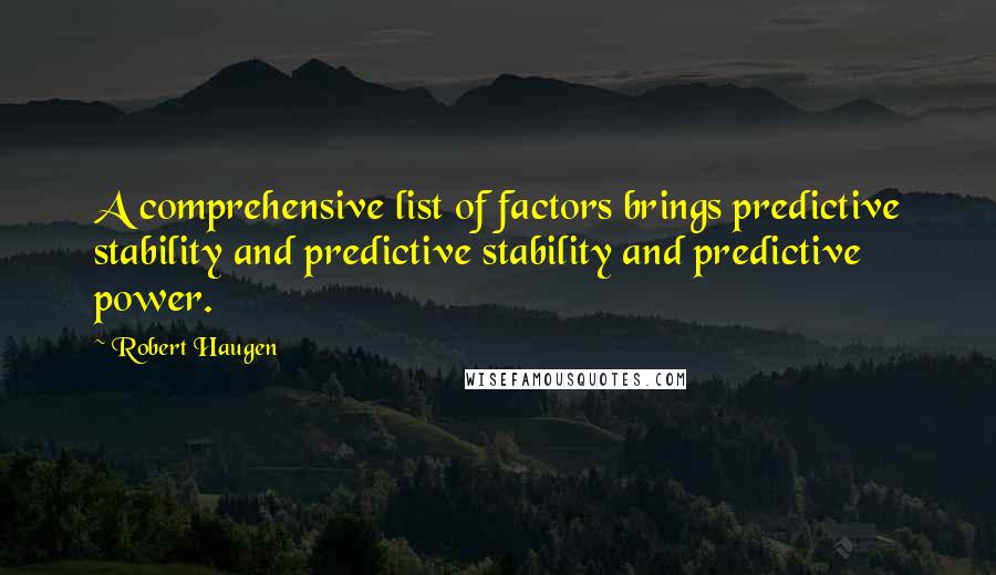 Robert Haugen Quotes: A comprehensive list of factors brings predictive stability and predictive stability and predictive power.