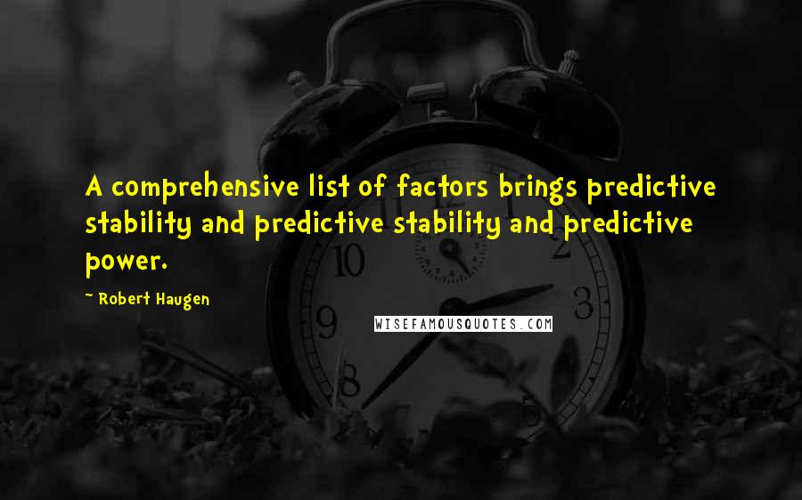 Robert Haugen Quotes: A comprehensive list of factors brings predictive stability and predictive stability and predictive power.