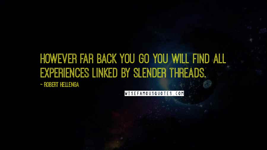 Robert Hellenga Quotes: However far back you go you will find all experiences linked by slender threads.