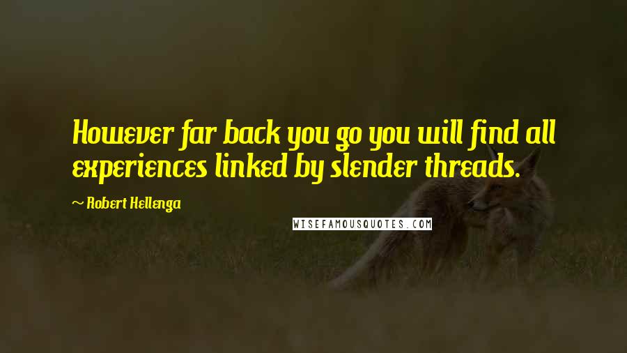 Robert Hellenga Quotes: However far back you go you will find all experiences linked by slender threads.