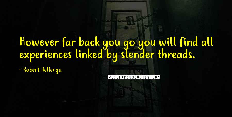 Robert Hellenga Quotes: However far back you go you will find all experiences linked by slender threads.