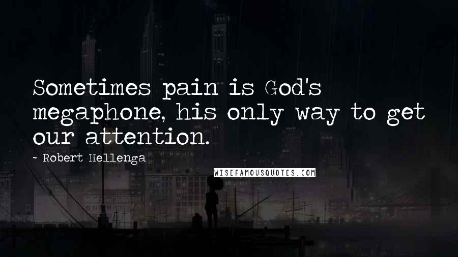 Robert Hellenga Quotes: Sometimes pain is God's megaphone, his only way to get our attention.