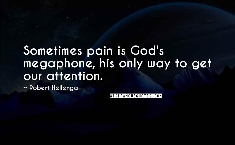 Robert Hellenga Quotes: Sometimes pain is God's megaphone, his only way to get our attention.