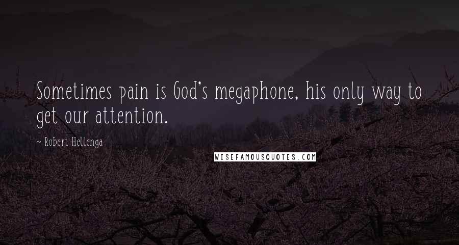 Robert Hellenga Quotes: Sometimes pain is God's megaphone, his only way to get our attention.