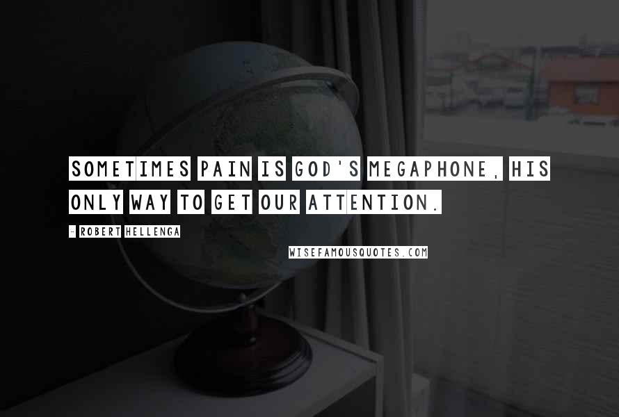 Robert Hellenga Quotes: Sometimes pain is God's megaphone, his only way to get our attention.