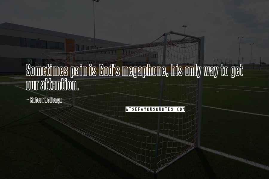 Robert Hellenga Quotes: Sometimes pain is God's megaphone, his only way to get our attention.
