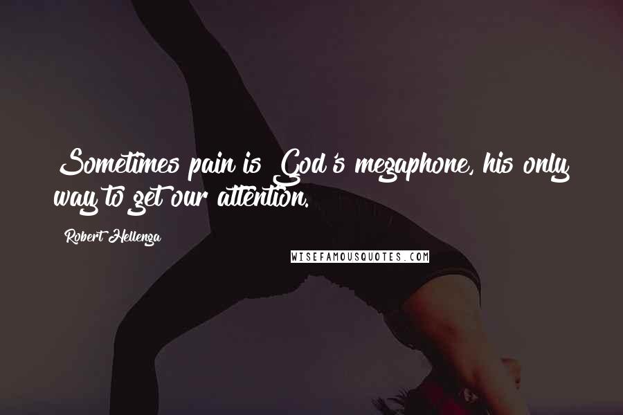 Robert Hellenga Quotes: Sometimes pain is God's megaphone, his only way to get our attention.