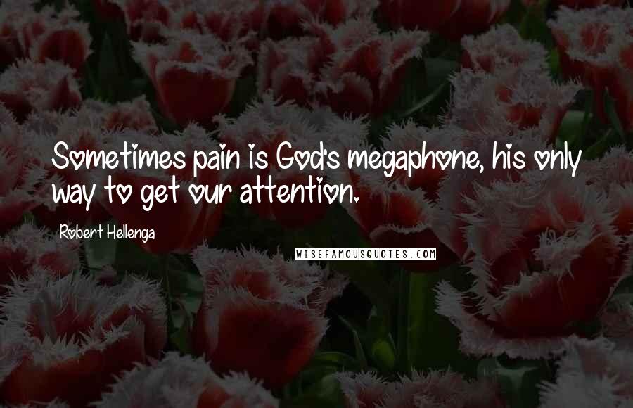 Robert Hellenga Quotes: Sometimes pain is God's megaphone, his only way to get our attention.