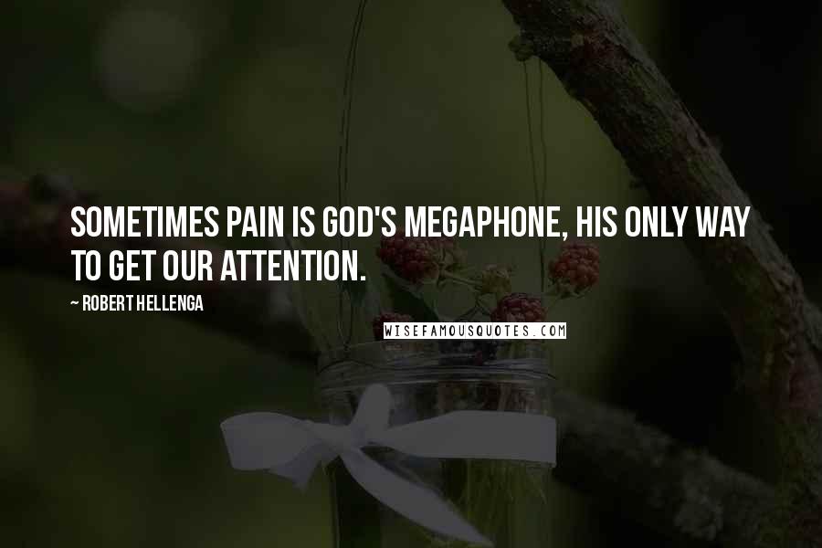 Robert Hellenga Quotes: Sometimes pain is God's megaphone, his only way to get our attention.