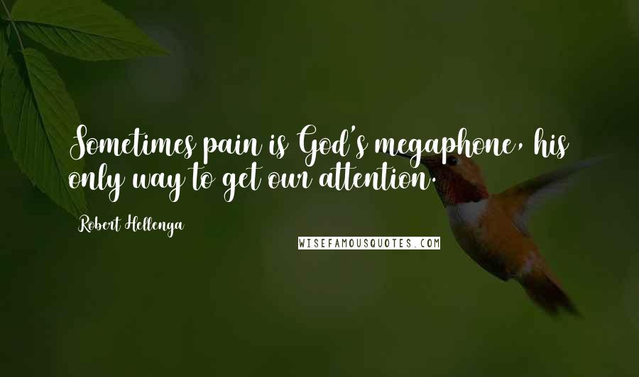 Robert Hellenga Quotes: Sometimes pain is God's megaphone, his only way to get our attention.