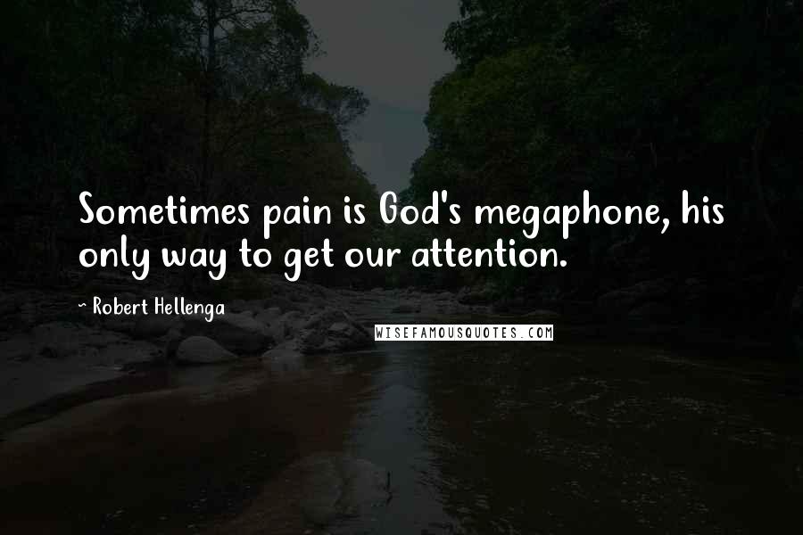 Robert Hellenga Quotes: Sometimes pain is God's megaphone, his only way to get our attention.
