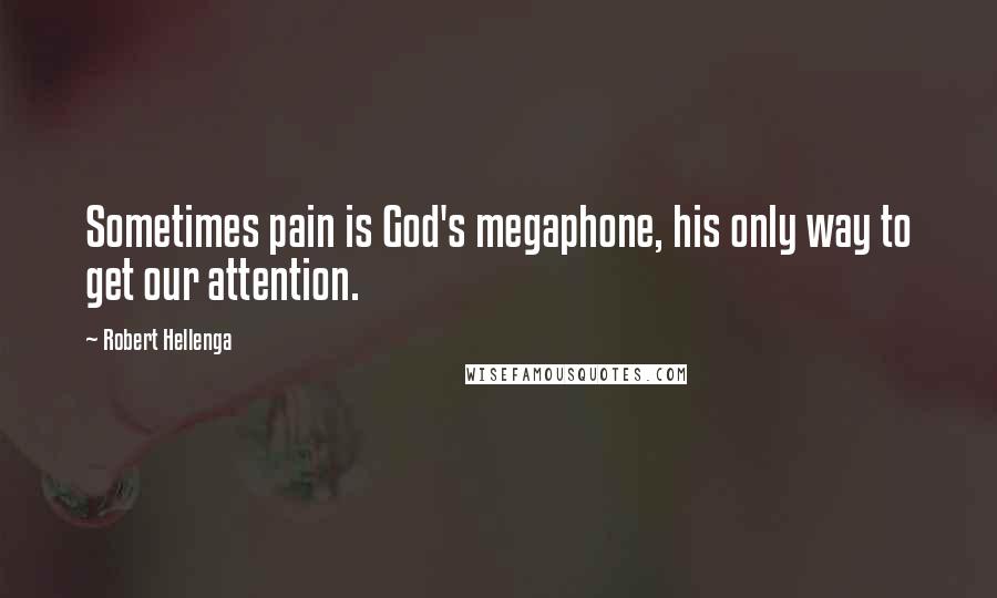 Robert Hellenga Quotes: Sometimes pain is God's megaphone, his only way to get our attention.