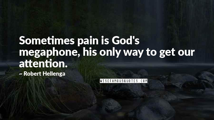 Robert Hellenga Quotes: Sometimes pain is God's megaphone, his only way to get our attention.