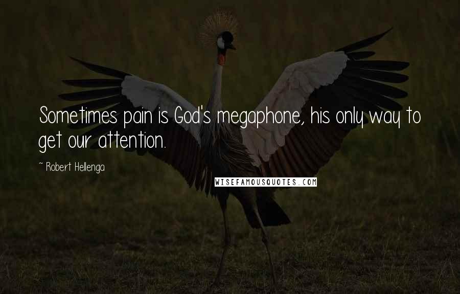 Robert Hellenga Quotes: Sometimes pain is God's megaphone, his only way to get our attention.