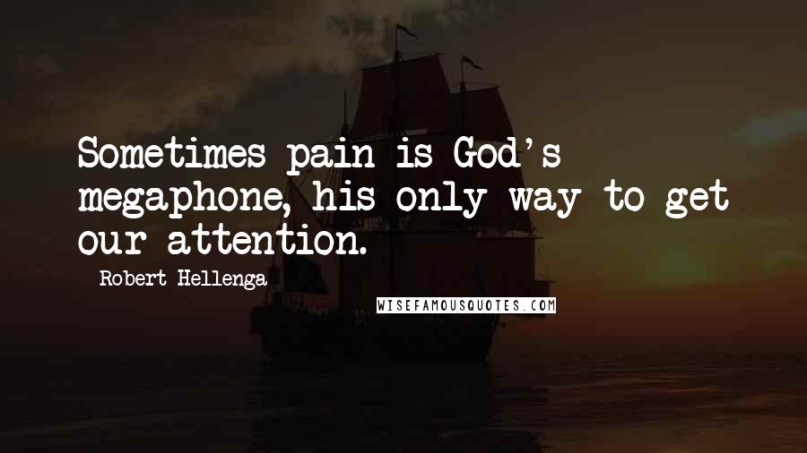 Robert Hellenga Quotes: Sometimes pain is God's megaphone, his only way to get our attention.