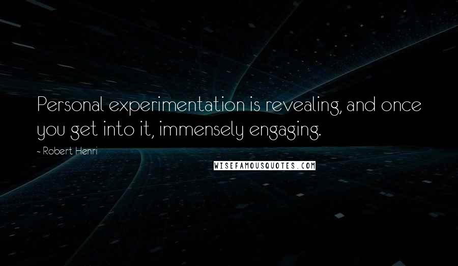 Robert Henri Quotes: Personal experimentation is revealing, and once you get into it, immensely engaging.