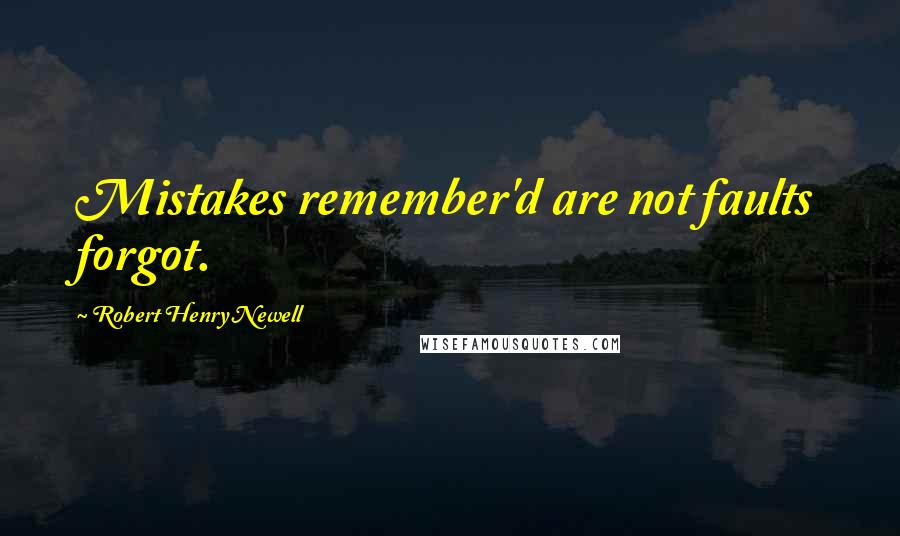 Robert Henry Newell Quotes: Mistakes remember'd are not faults forgot.