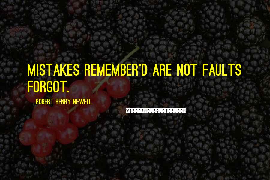 Robert Henry Newell Quotes: Mistakes remember'd are not faults forgot.