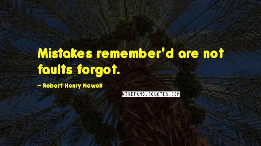 Robert Henry Newell Quotes: Mistakes remember'd are not faults forgot.