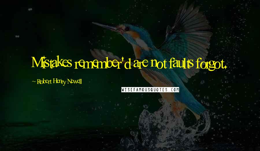 Robert Henry Newell Quotes: Mistakes remember'd are not faults forgot.