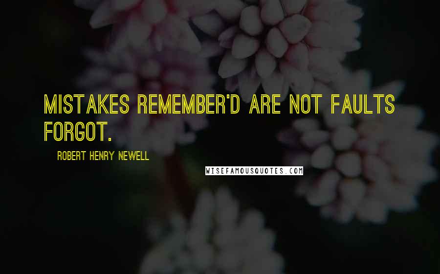 Robert Henry Newell Quotes: Mistakes remember'd are not faults forgot.