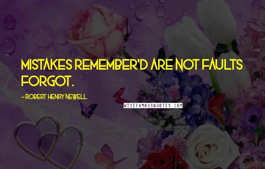 Robert Henry Newell Quotes: Mistakes remember'd are not faults forgot.