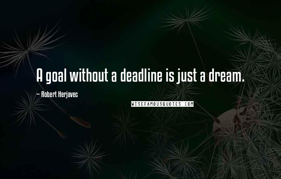 Robert Herjavec Quotes: A goal without a deadline is just a dream.
