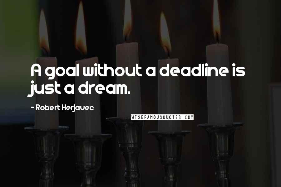 Robert Herjavec Quotes: A goal without a deadline is just a dream.