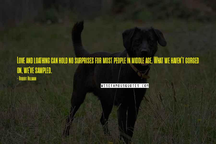 Robert Hillman Quotes: Love and loathing can hold no surprises for most people in middle age. What we haven't gorged on, we've sampled.