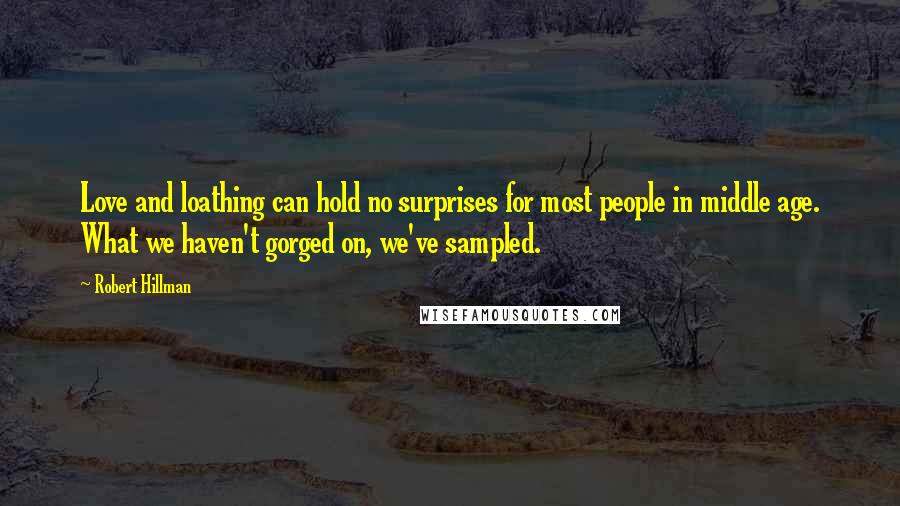 Robert Hillman Quotes: Love and loathing can hold no surprises for most people in middle age. What we haven't gorged on, we've sampled.