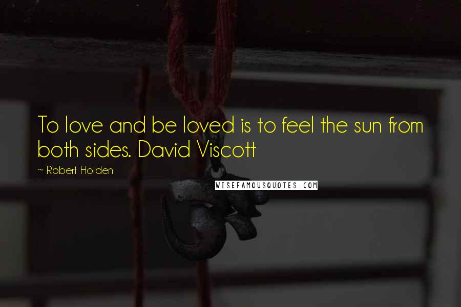 Robert Holden Quotes: To love and be loved is to feel the sun from both sides. David Viscott