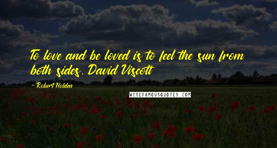 Robert Holden Quotes: To love and be loved is to feel the sun from both sides. David Viscott