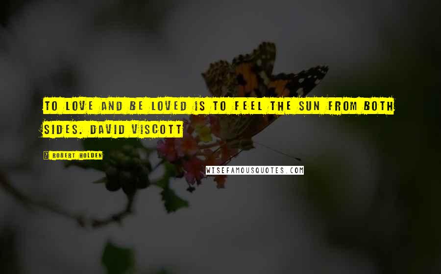 Robert Holden Quotes: To love and be loved is to feel the sun from both sides. David Viscott