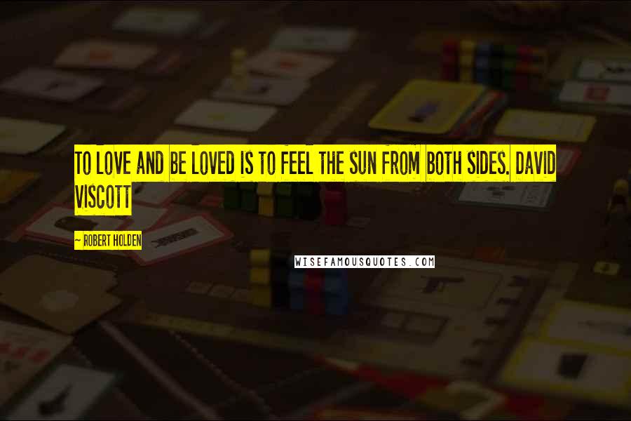 Robert Holden Quotes: To love and be loved is to feel the sun from both sides. David Viscott