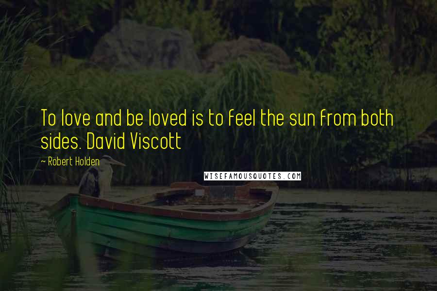 Robert Holden Quotes: To love and be loved is to feel the sun from both sides. David Viscott