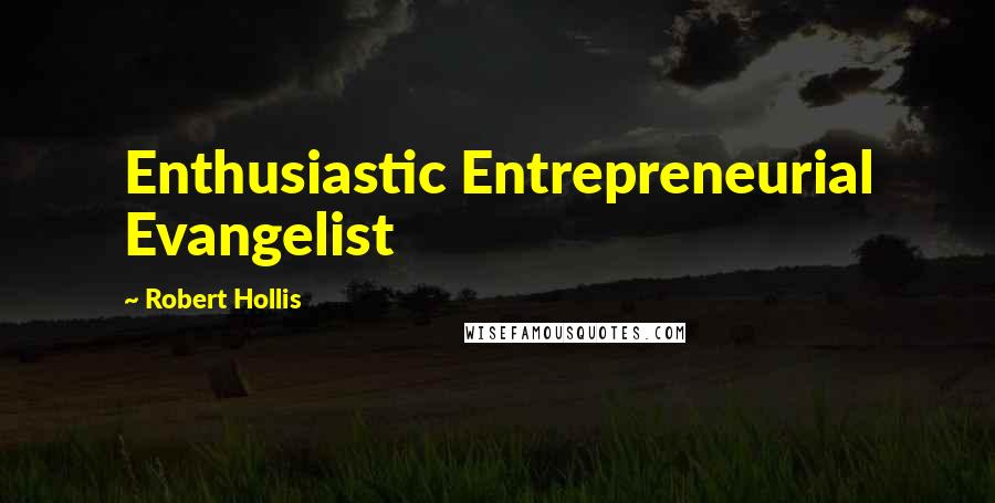 Robert Hollis Quotes: Enthusiastic Entrepreneurial Evangelist