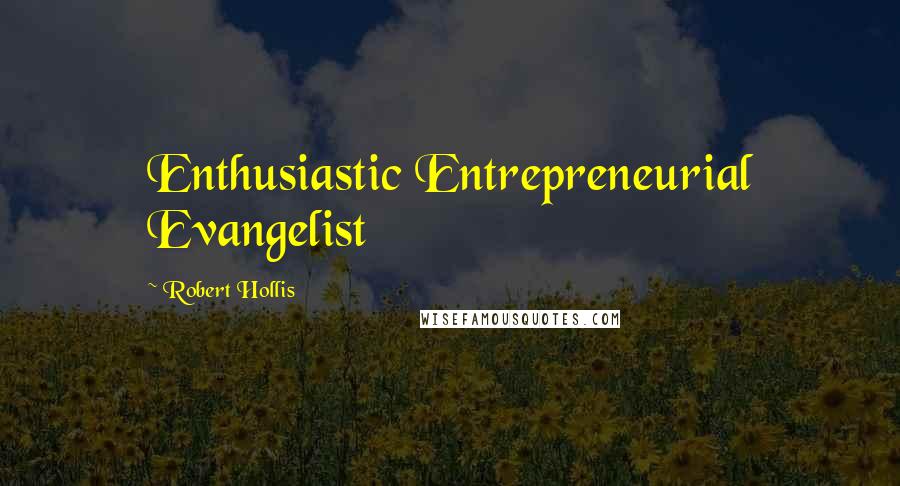 Robert Hollis Quotes: Enthusiastic Entrepreneurial Evangelist